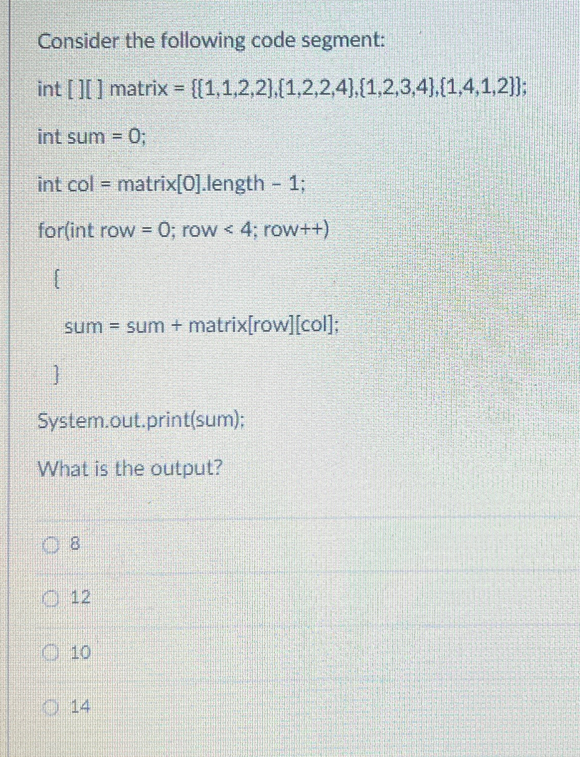  Consider the following code segment: System.out.print(sum); What is the output? 8