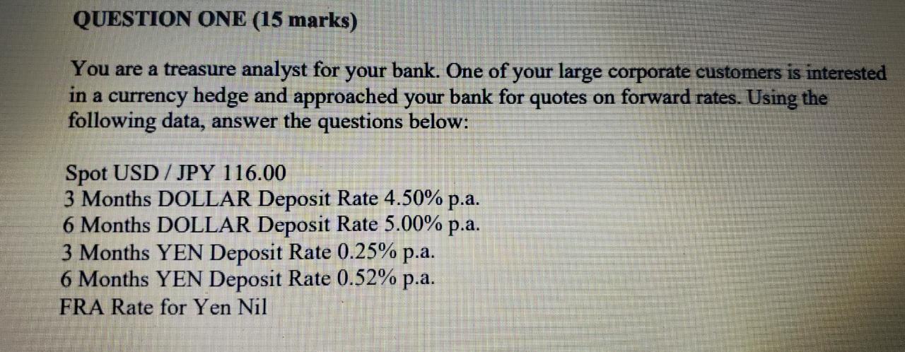  QUESTION ONE (15 marks) You are a treasure analyst for your