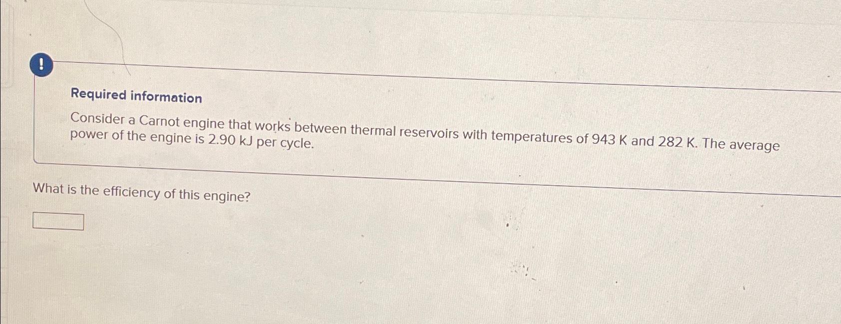  Required information Consider a Carnot engine that works between thermal reservoirs