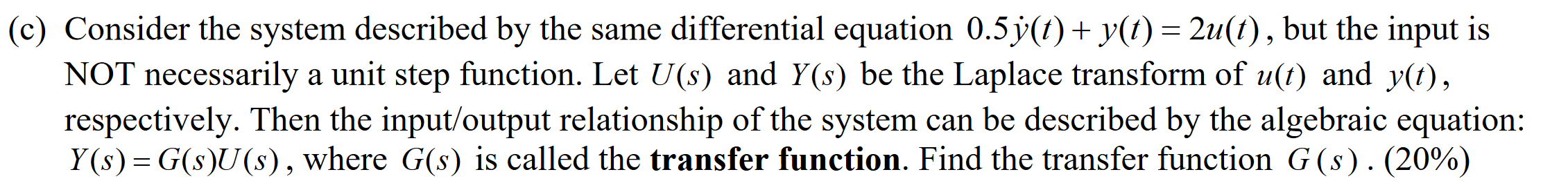  (c) Consider the system described by the same differential equation 0.5y(t)+y(t)=2u(t),