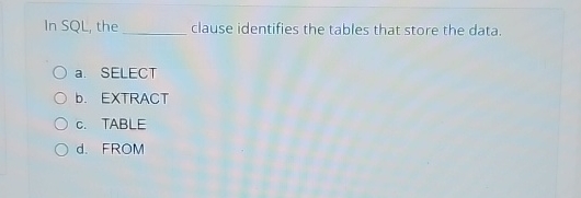  In SQL, the clause identifies the tables that store the data.