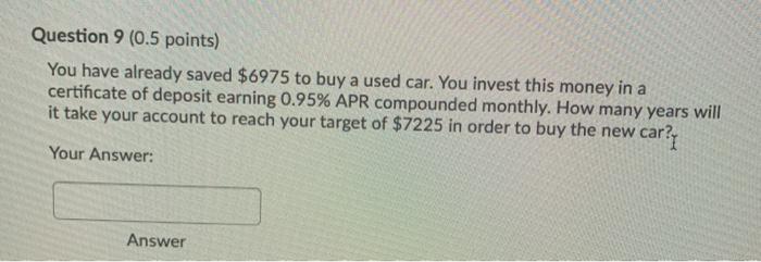  Question 9 (0.5 points) You have already saved $6975 to buy