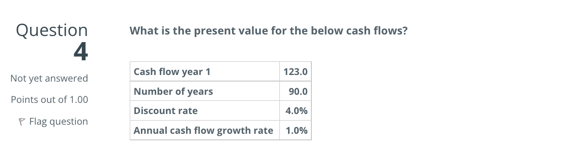  What is the present value for the below cash flows? Question