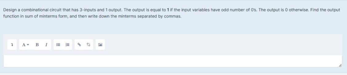  Design a combinational circuit that has 3-inputs and 1 output. The