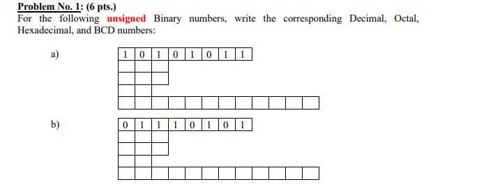  Problem No.1: (6 pts.) For the following unsigned Binary numbers, write