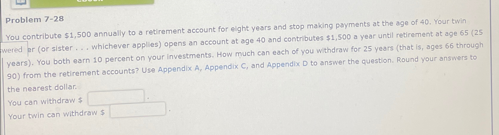  Problem 7-28 You contribute $1,500 annually to a retirement account for