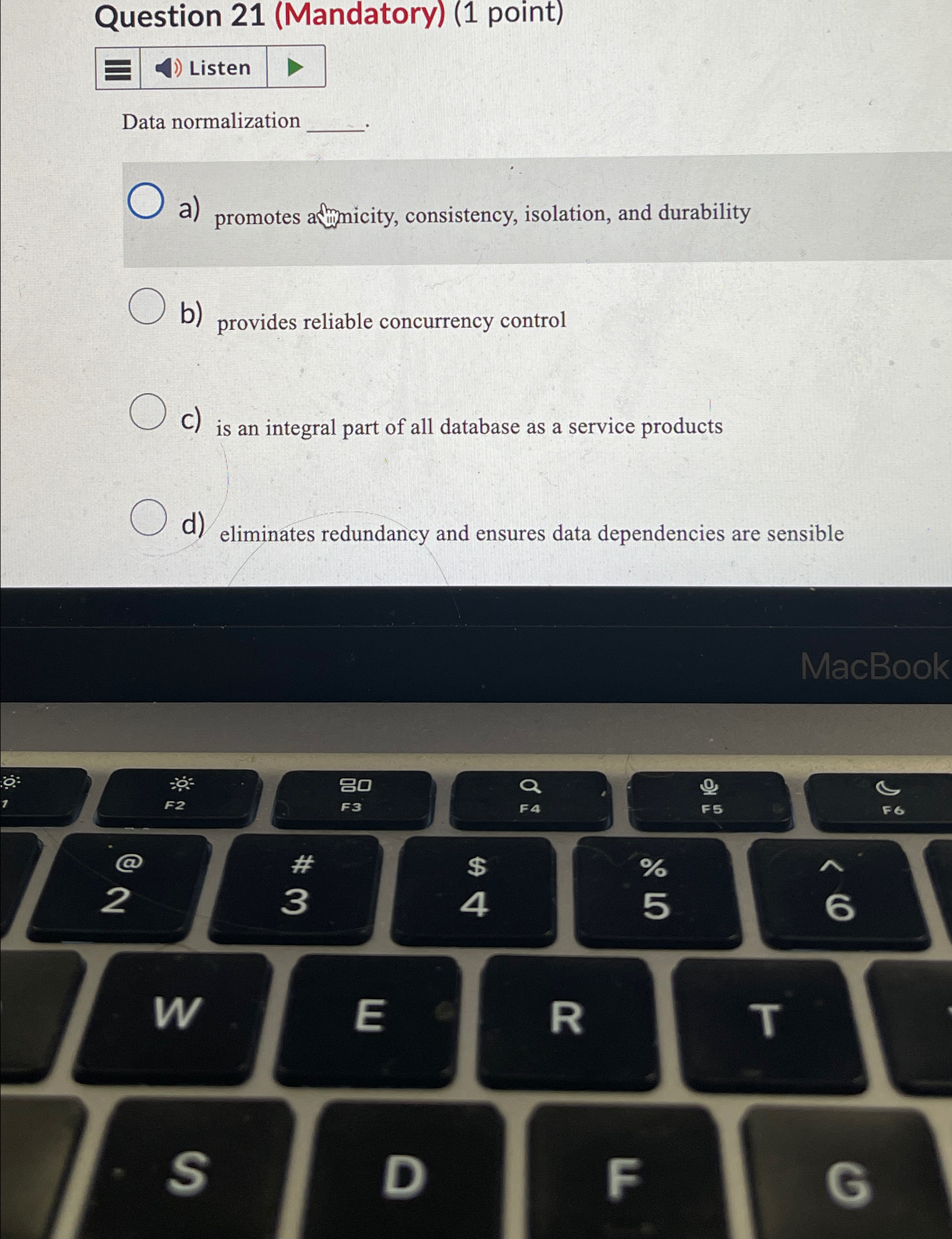  Question 21(Mandatory)(1 point) Listen Data normalization a) promotes asmmicity, consistency, isolation,