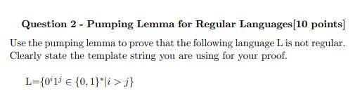  Question 2 - Pumping Lemma for Regular Languages [10 points) Use