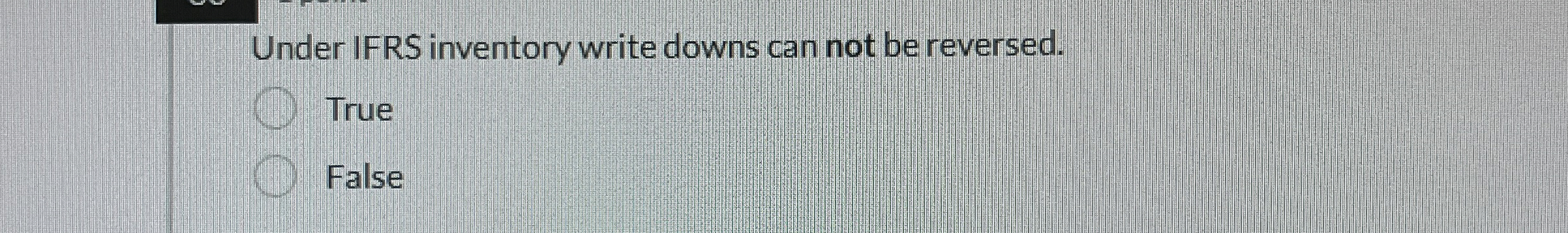  Under IFRS inventory write downs can not be reversed. True False