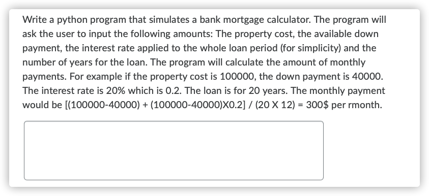 Write a python program that simulates a bank mortgage calculator. The