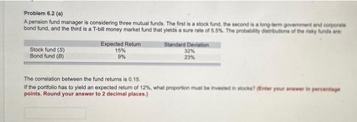  Problem 6.2 (a) A pension fund manager is considering three mutual