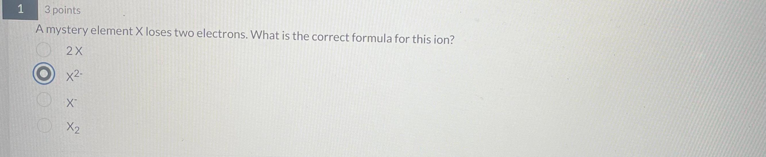 What is the correct answer? A mystery element X loses two
