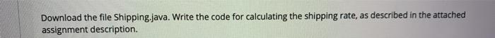 in DrJava Download the file Shipping.java. Write the code for calculating the