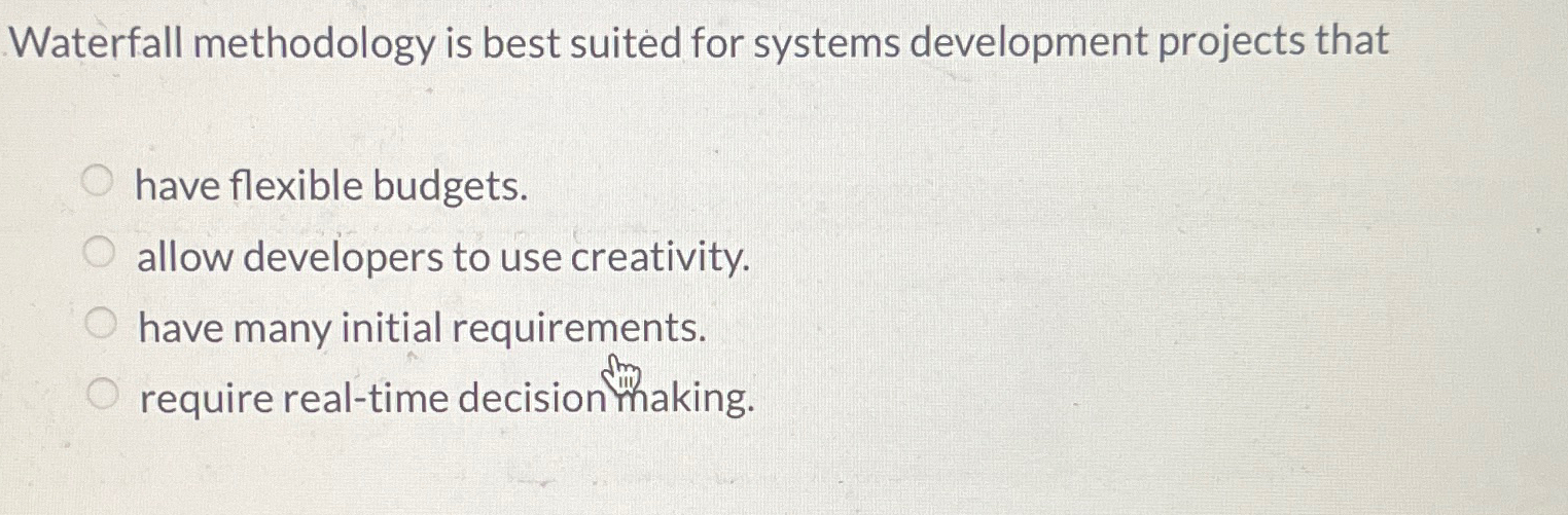  Waterfall methodology is best suited for systems development projects that have