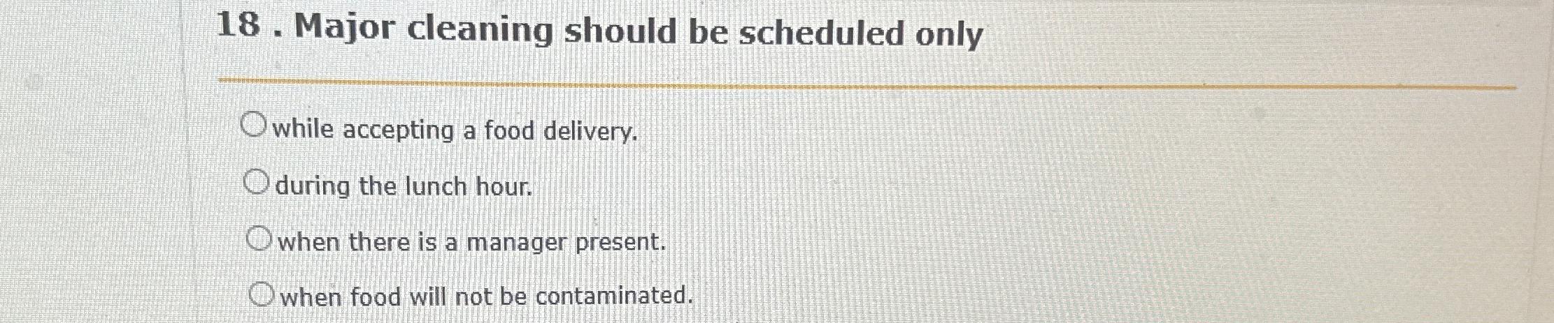  18. Major cleaning should be scheduled only while accepting a food