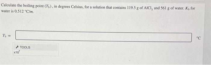  Calculate the boiling point (Tb), in degrees Celsius, for a solution