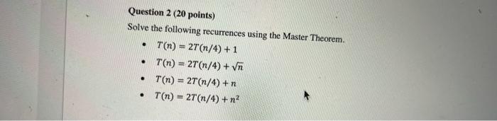  . Question 2 (20 points) Solve the following recurrences using the