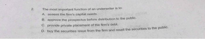  2. 2 most important function of an underwriter is to: The