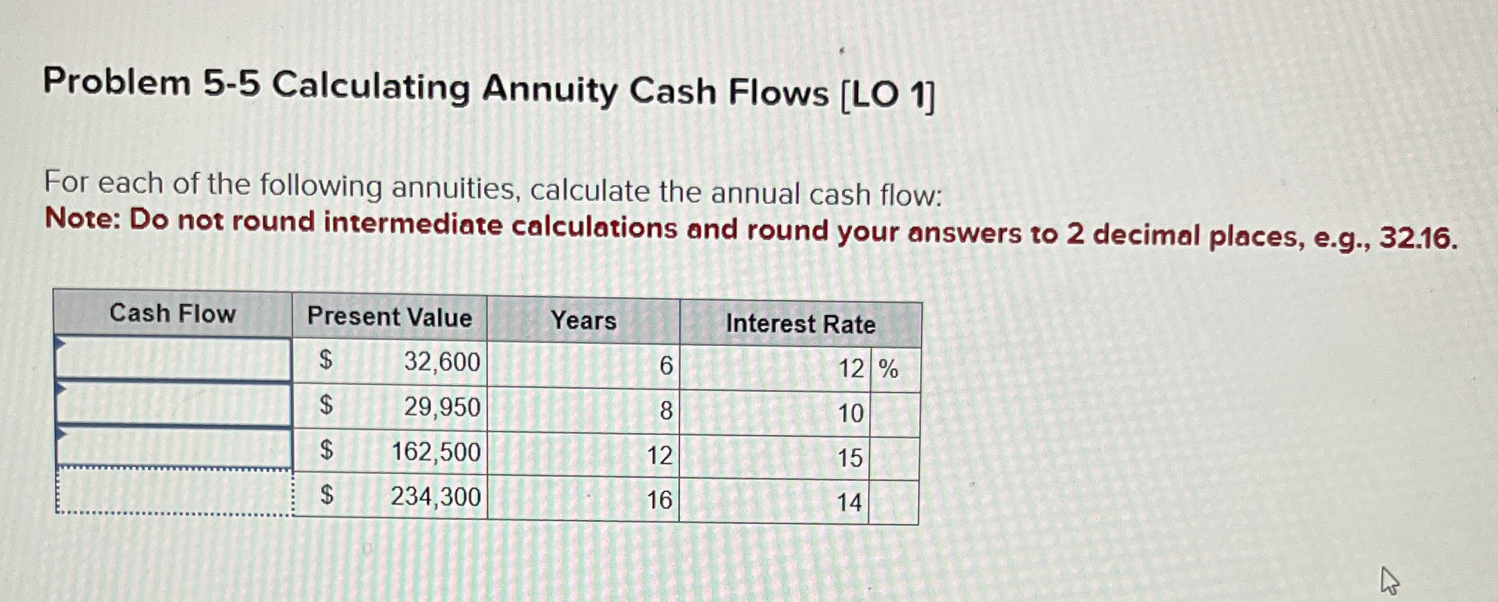  Problem 5-5 Calculating Annuity Cash Flows [LO 1] For each of