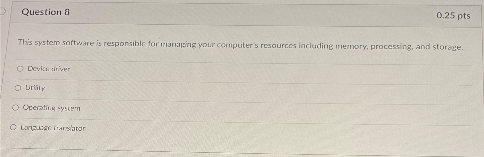  Question 8 0.25 pts This system software is responsible for managing