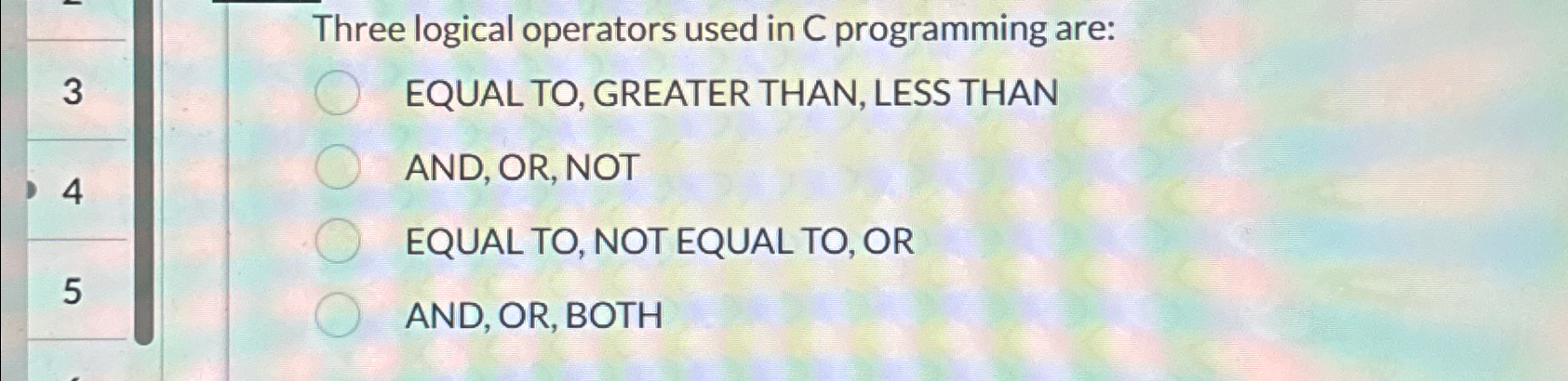  Three logical operators used in C programming are: EQUAL TO, GREATER