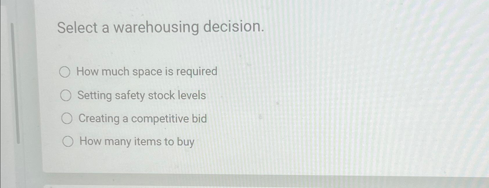  Select a warehousing decision. How much space is required Setting safety