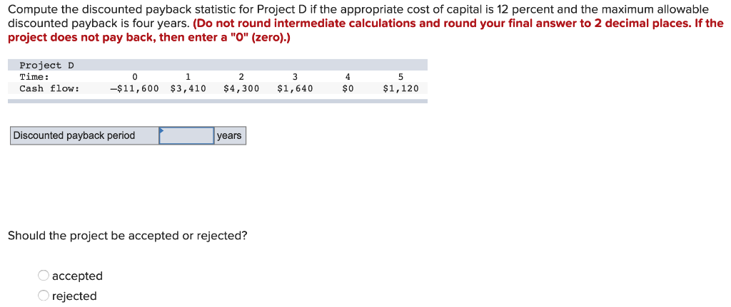  Compute the discounted payback statistic for Project D if the appropriate