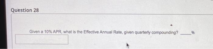  Question 28 Given a 10% APR, what is the Effective Annual