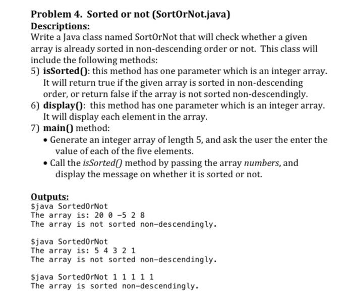 Please use Java Problem 4. Sorted or not (SortOrNot.java) Descriptions: Write a