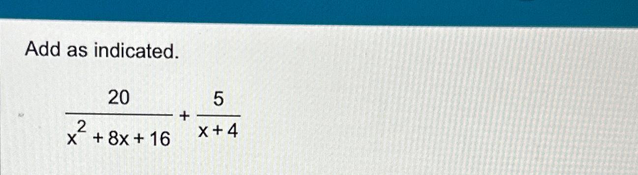  Add as indicated. 20x2+8x+16+5x+4 
