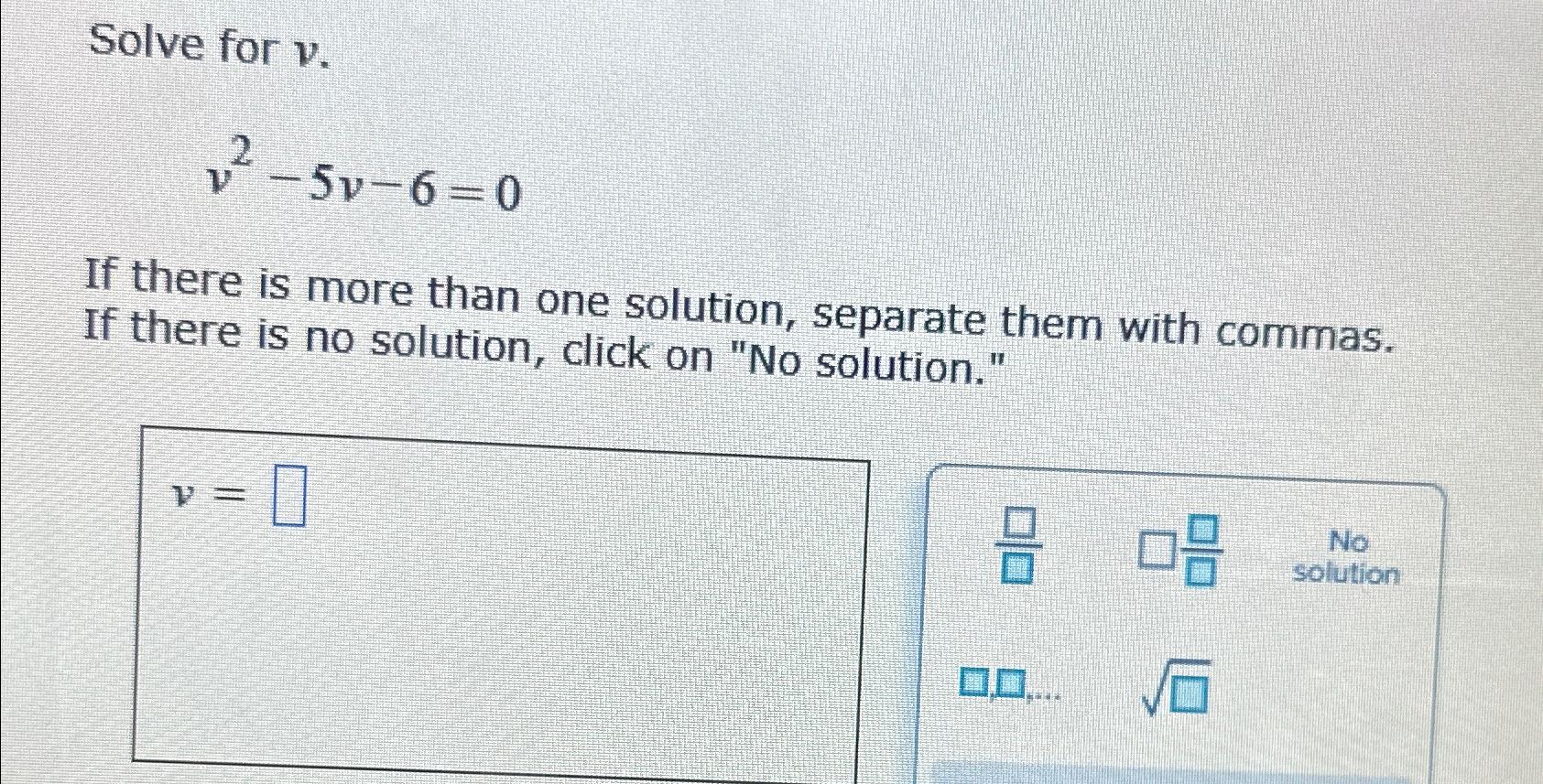  Solve for v v2-5v-6=0 If there is more than one solution,