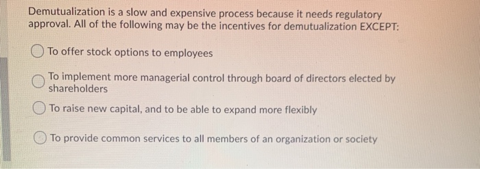  Demutualization is a slow and expensive process because it needs regulatory