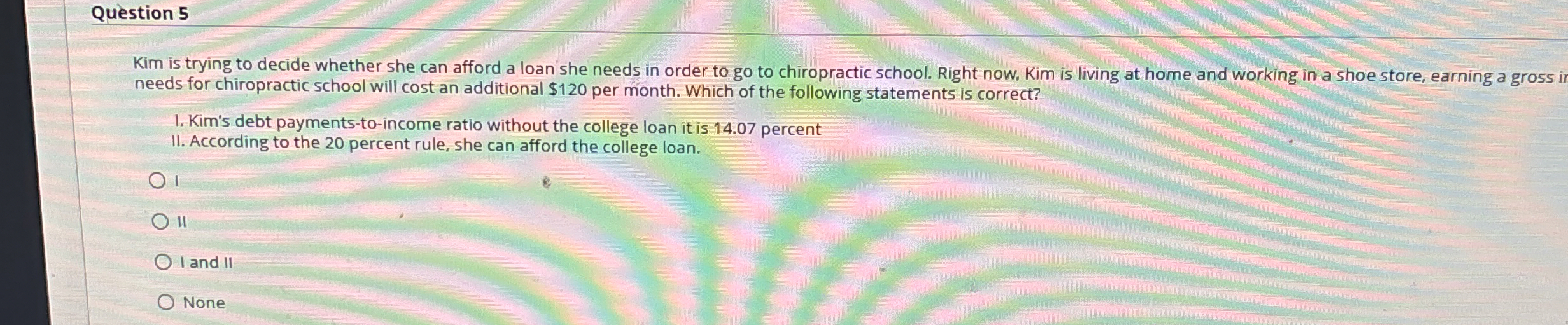  Question 5 Kim is trying to decide whether she can afford