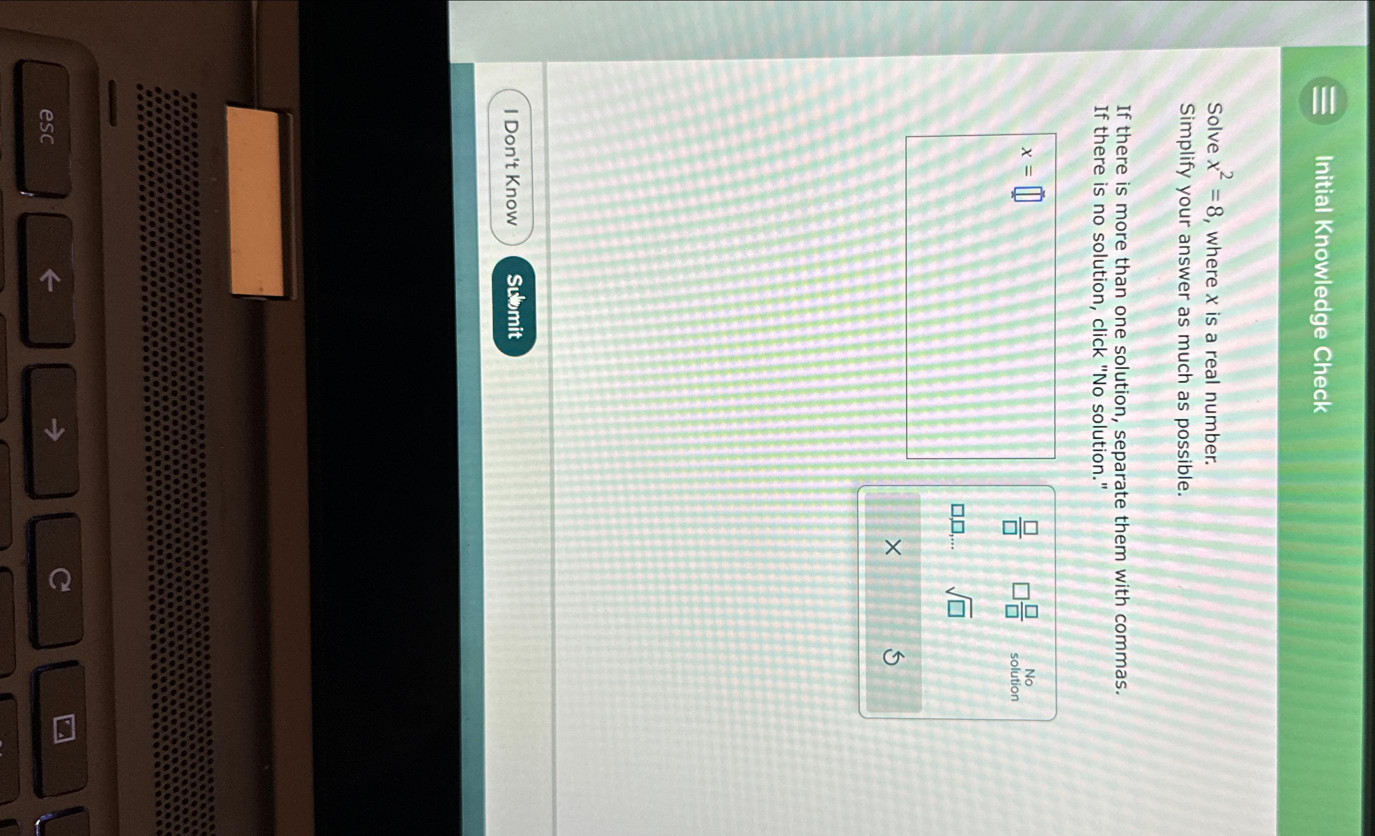  Initial Knowledge Check Solve x2=8, where x is a real number.