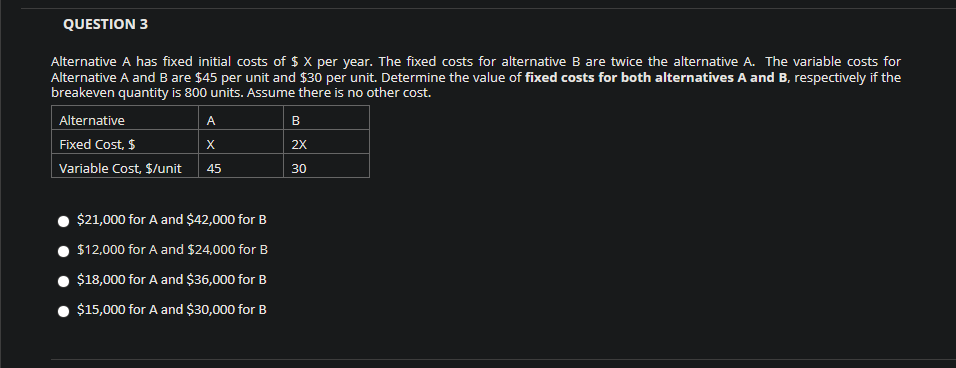 QUESTION 3 Alternative A has fixed initial costs of $ X