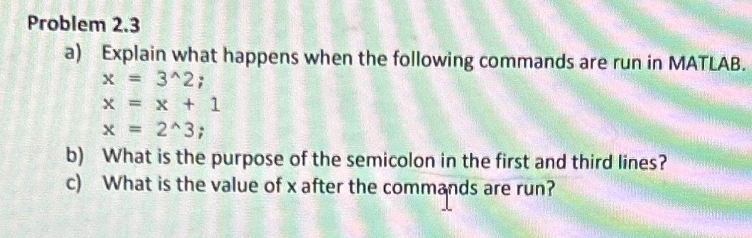  Problem 2.3 a) Explain what happens when the following commands are