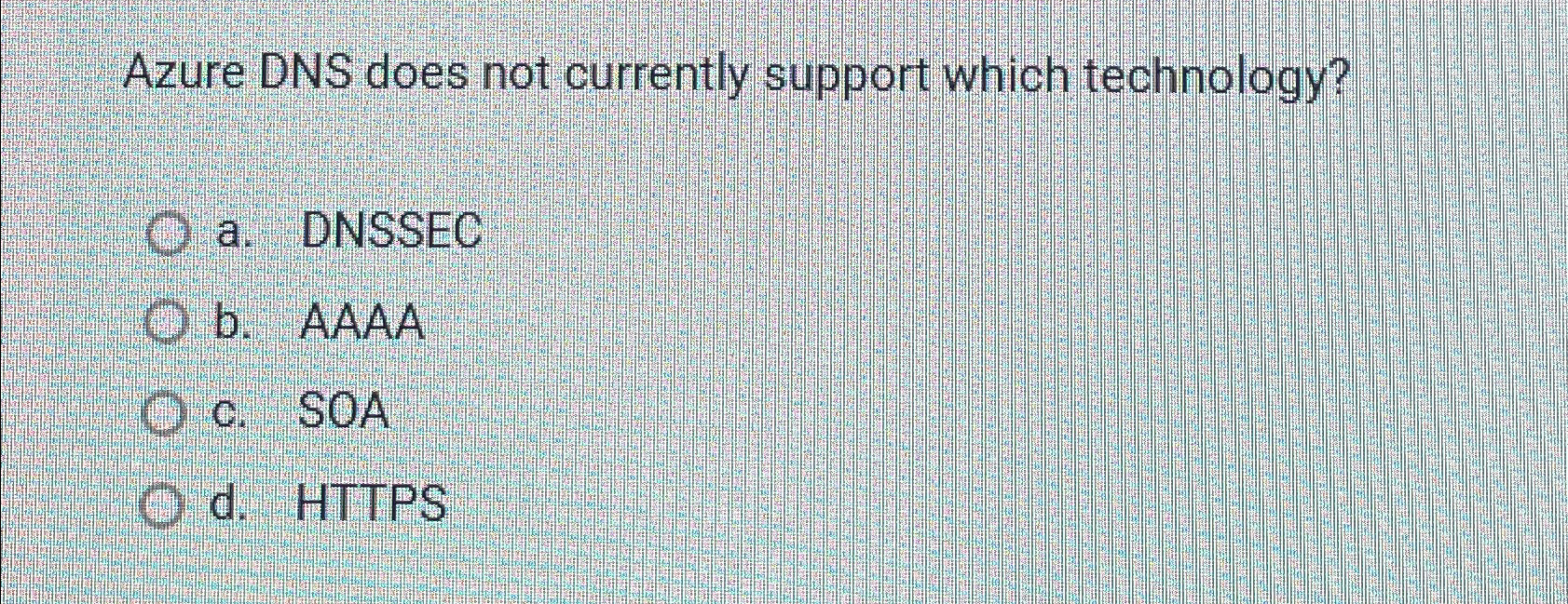  Azure DNS does not currently support which technology? a. DNSSEC b.