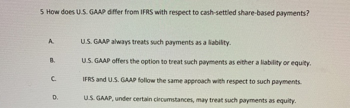  5 How does U.S. GAAP differ from IFRS with respect to