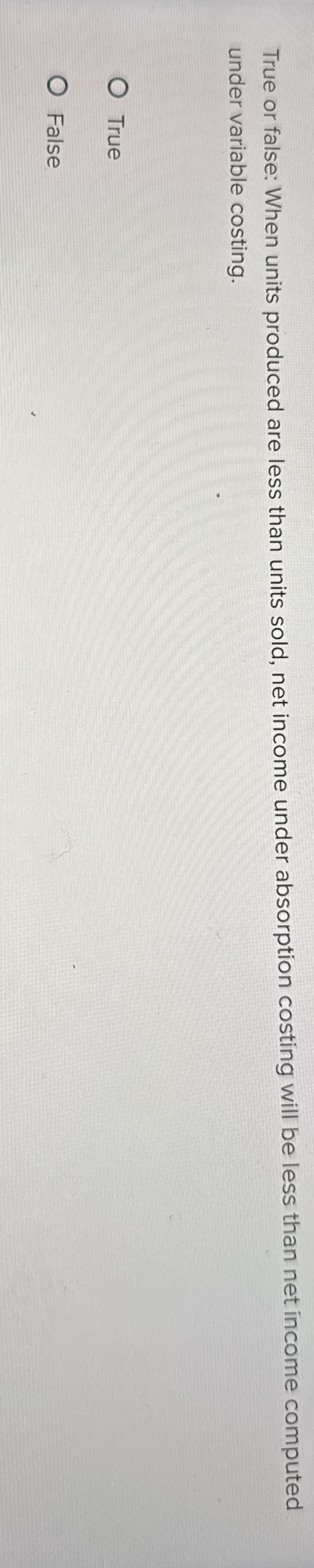 True or false: When units produced are less than units sold,