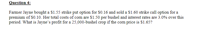 Question 4: Farmer Jayne bought a $1.55 strike put option for