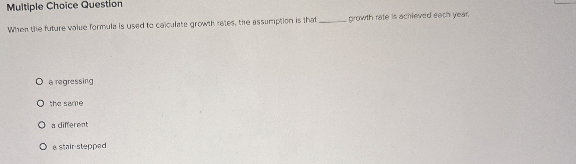  Multiple Choice Question When the future value formula is used to