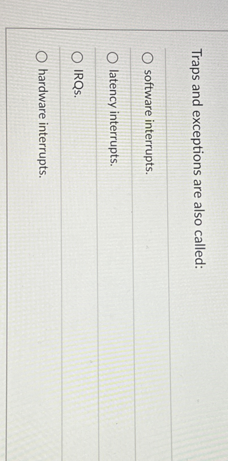  Traps and exceptions are also called: software interrupts. latency interrupts. IRQs.