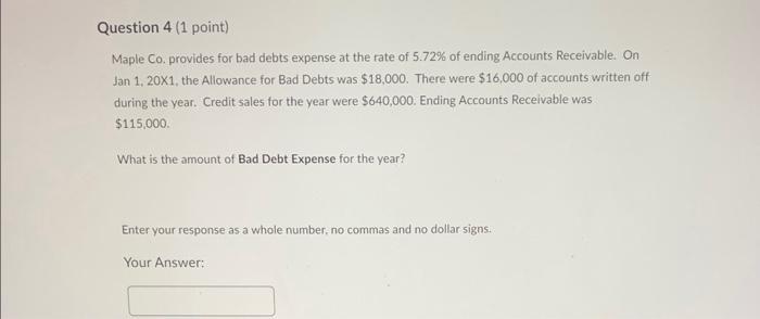  Question 4 (1 point) Maple Co. provides for bad debts expense