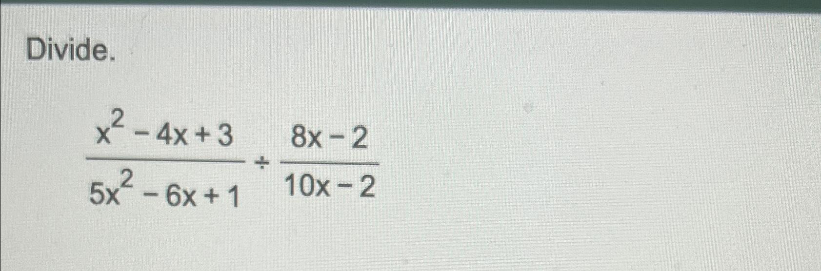  Divide. x2-4x+35x2-6x+18x-210x-2 