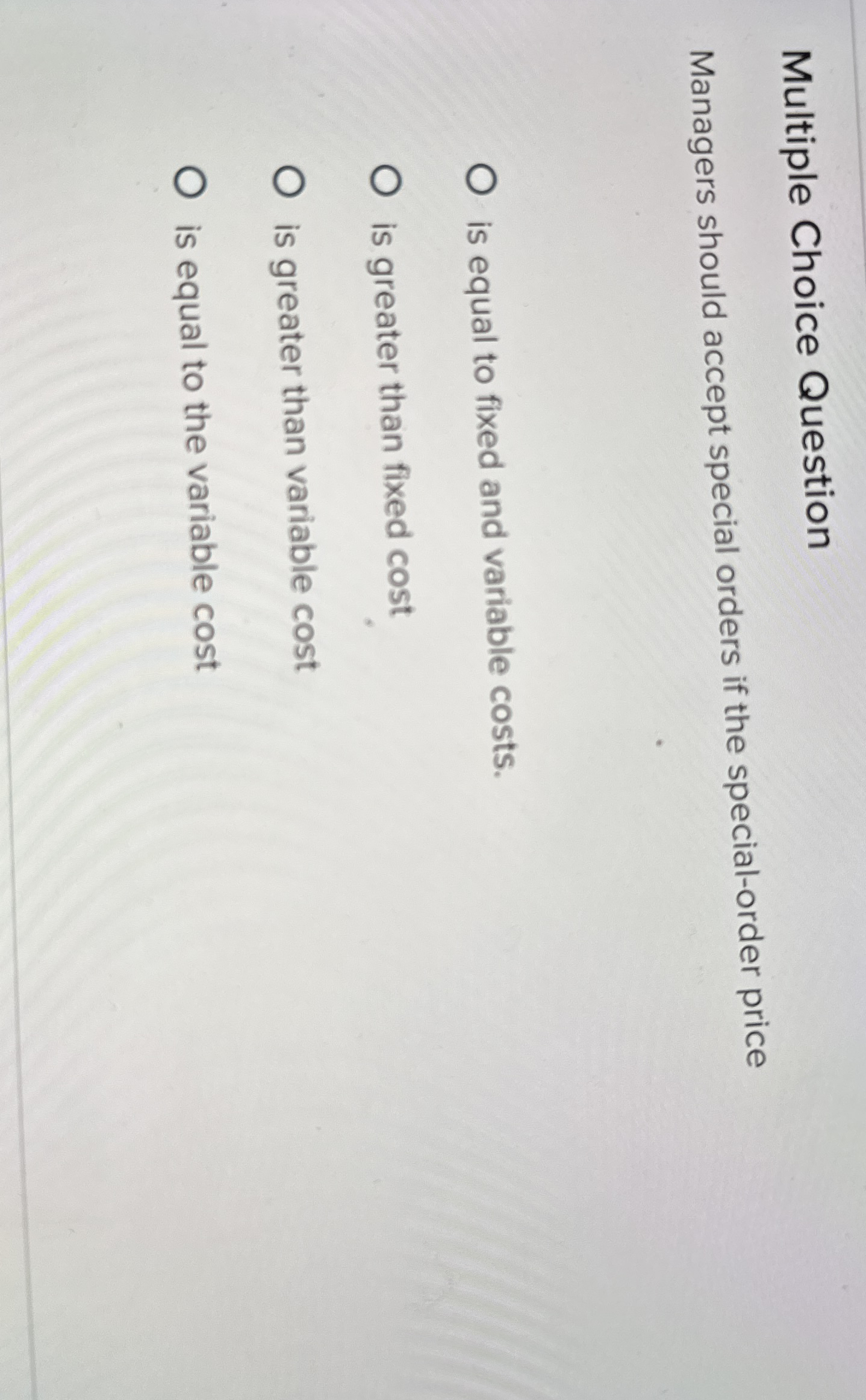  Multiple Choice Question Managers should accept special orders if the special-order