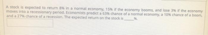 A stock is expected to return 8% in a normal economy,