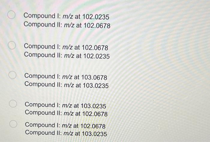spectrometry? (Hint: use atomic mass of most abundant isotope) II Compound I: