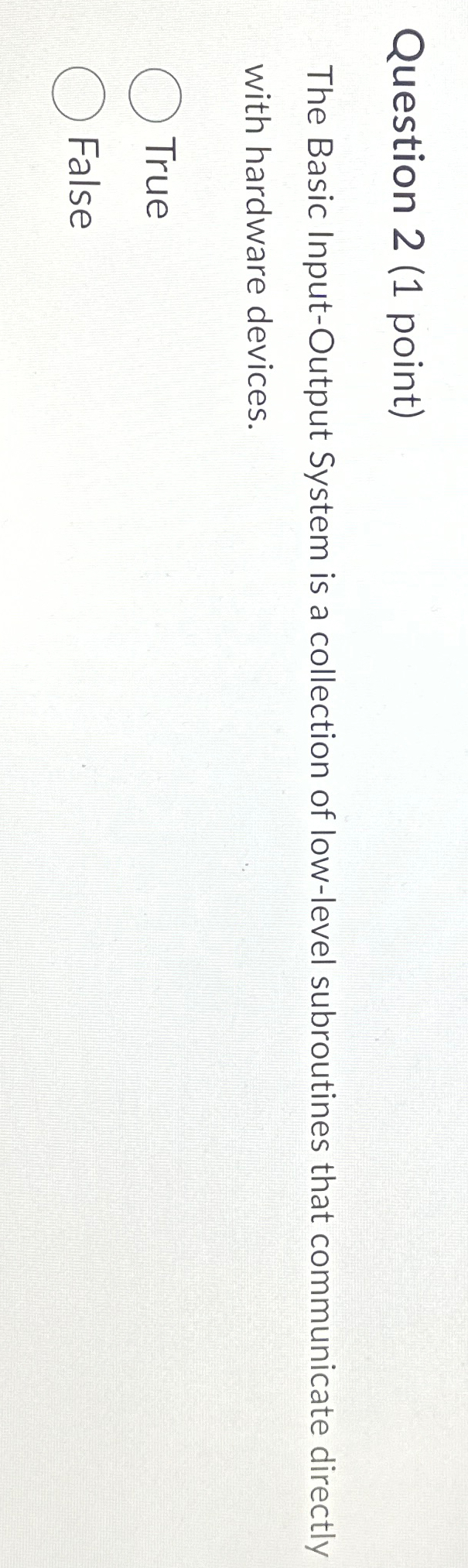  Question 2(1 point) The Basic Input-Output System is a collection of