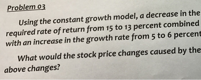  Problem 03 Using the constant growth model, a decrease in the