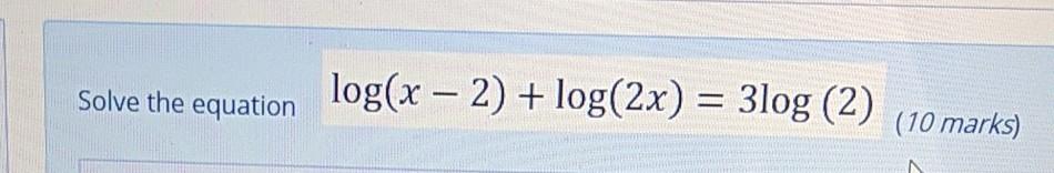  Solve the equation log(x-2)+log(2x)=3log(2) Solve the equation log(x 2) + log(2x)